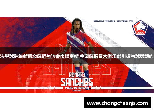 法甲球队最新动态解析与转会市场更新 全面解读各大俱乐部引援与球员动向